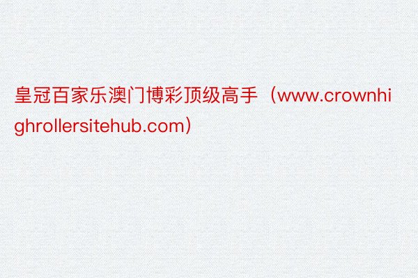 皇冠百家乐澳门博彩顶级高手（www.crownhighrollersitehub.com）