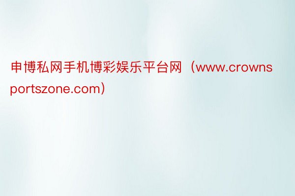 申博私网手机博彩娱乐平台网（www.crownsportszone.com）