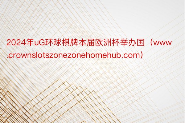 2024年uG环球棋牌本届欧洲杯举办国（www.crownslotszonezonehomehub.com）